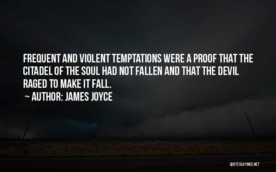 James Joyce Quotes: Frequent And Violent Temptations Were A Proof That The Citadel Of The Soul Had Not Fallen And That The Devil