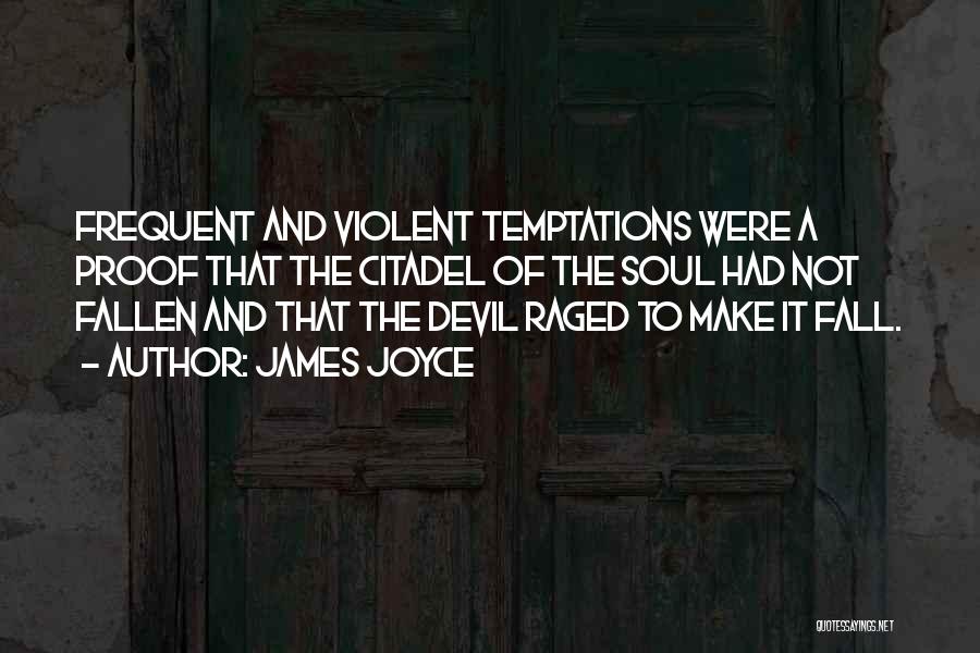 James Joyce Quotes: Frequent And Violent Temptations Were A Proof That The Citadel Of The Soul Had Not Fallen And That The Devil