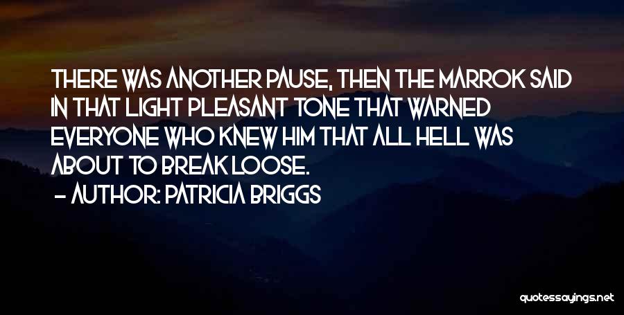 Patricia Briggs Quotes: There Was Another Pause, Then The Marrok Said In That Light Pleasant Tone That Warned Everyone Who Knew Him That