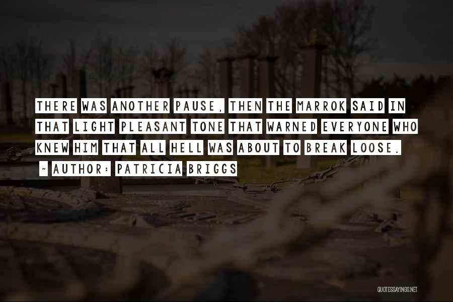 Patricia Briggs Quotes: There Was Another Pause, Then The Marrok Said In That Light Pleasant Tone That Warned Everyone Who Knew Him That