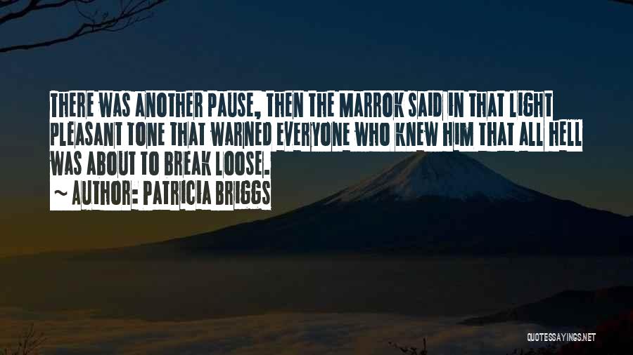 Patricia Briggs Quotes: There Was Another Pause, Then The Marrok Said In That Light Pleasant Tone That Warned Everyone Who Knew Him That