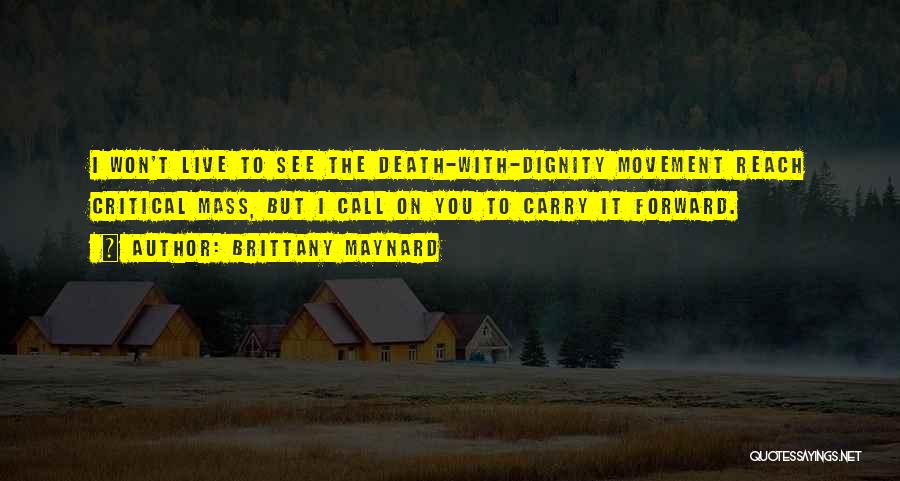 Brittany Maynard Quotes: I Won't Live To See The Death-with-dignity Movement Reach Critical Mass, But I Call On You To Carry It Forward.