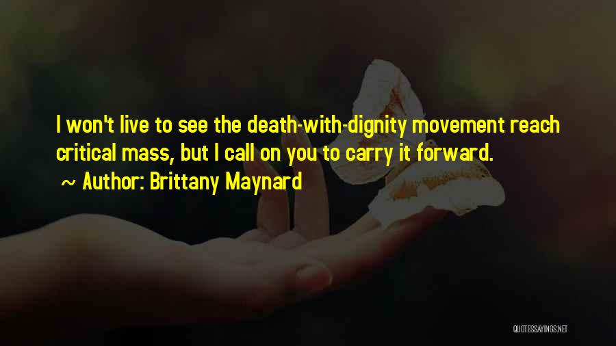 Brittany Maynard Quotes: I Won't Live To See The Death-with-dignity Movement Reach Critical Mass, But I Call On You To Carry It Forward.