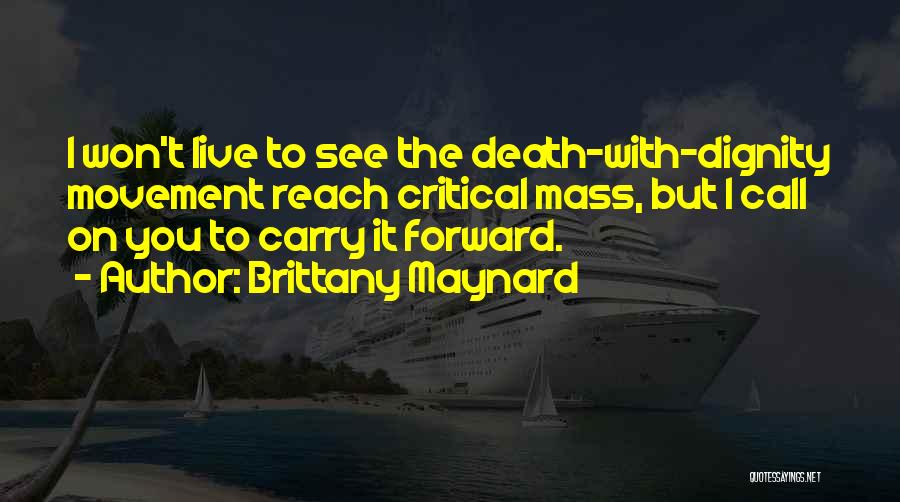 Brittany Maynard Quotes: I Won't Live To See The Death-with-dignity Movement Reach Critical Mass, But I Call On You To Carry It Forward.