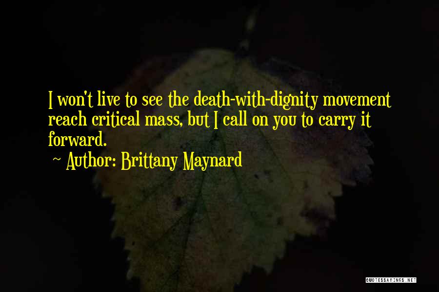 Brittany Maynard Quotes: I Won't Live To See The Death-with-dignity Movement Reach Critical Mass, But I Call On You To Carry It Forward.