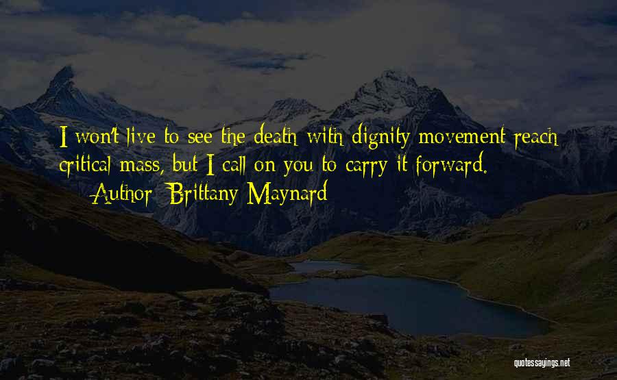Brittany Maynard Quotes: I Won't Live To See The Death-with-dignity Movement Reach Critical Mass, But I Call On You To Carry It Forward.