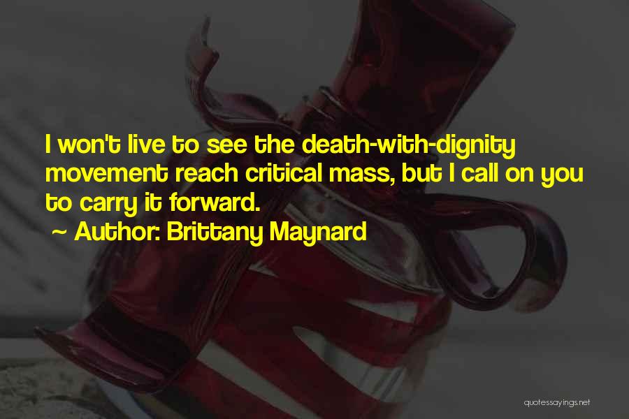 Brittany Maynard Quotes: I Won't Live To See The Death-with-dignity Movement Reach Critical Mass, But I Call On You To Carry It Forward.