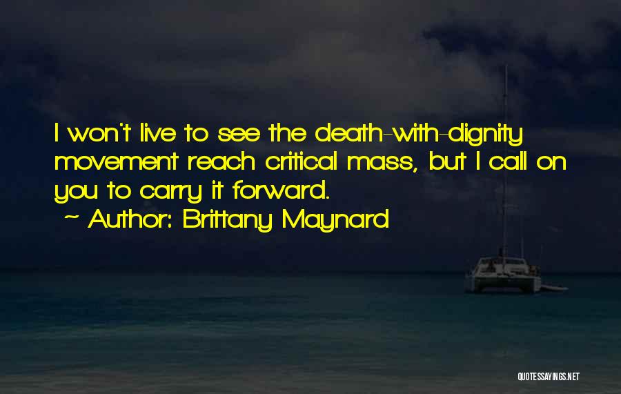 Brittany Maynard Quotes: I Won't Live To See The Death-with-dignity Movement Reach Critical Mass, But I Call On You To Carry It Forward.
