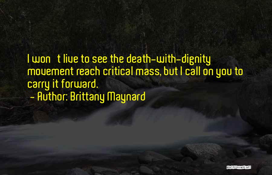 Brittany Maynard Quotes: I Won't Live To See The Death-with-dignity Movement Reach Critical Mass, But I Call On You To Carry It Forward.