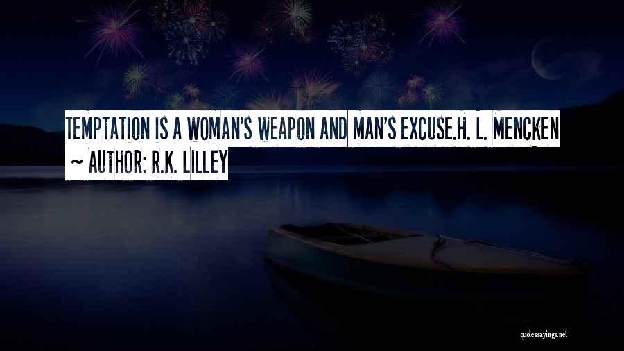R.K. Lilley Quotes: Temptation Is A Woman's Weapon And Man's Excuse.h. L. Mencken