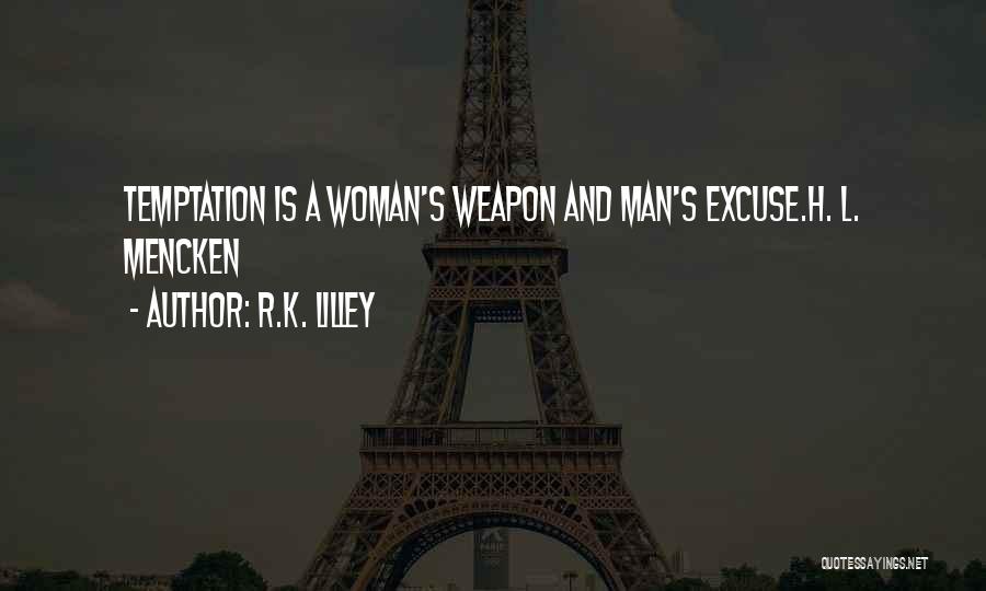 R.K. Lilley Quotes: Temptation Is A Woman's Weapon And Man's Excuse.h. L. Mencken