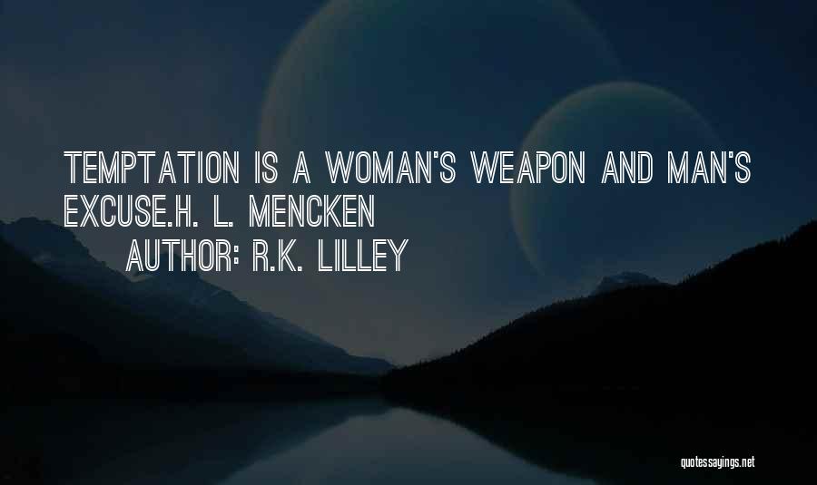R.K. Lilley Quotes: Temptation Is A Woman's Weapon And Man's Excuse.h. L. Mencken