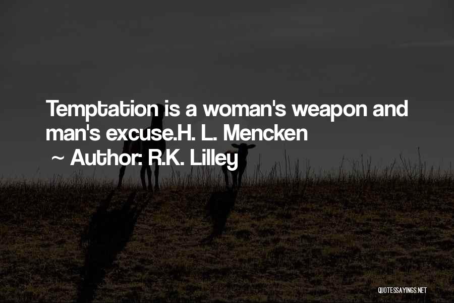 R.K. Lilley Quotes: Temptation Is A Woman's Weapon And Man's Excuse.h. L. Mencken