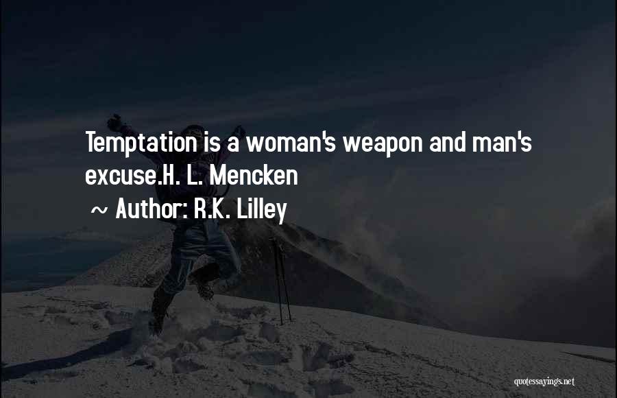 R.K. Lilley Quotes: Temptation Is A Woman's Weapon And Man's Excuse.h. L. Mencken