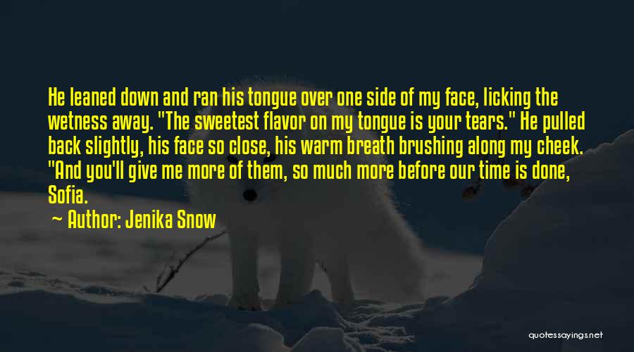 Jenika Snow Quotes: He Leaned Down And Ran His Tongue Over One Side Of My Face, Licking The Wetness Away. The Sweetest Flavor