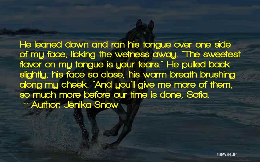 Jenika Snow Quotes: He Leaned Down And Ran His Tongue Over One Side Of My Face, Licking The Wetness Away. The Sweetest Flavor