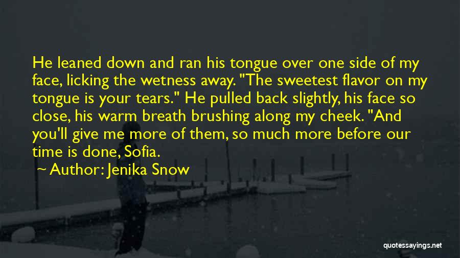 Jenika Snow Quotes: He Leaned Down And Ran His Tongue Over One Side Of My Face, Licking The Wetness Away. The Sweetest Flavor