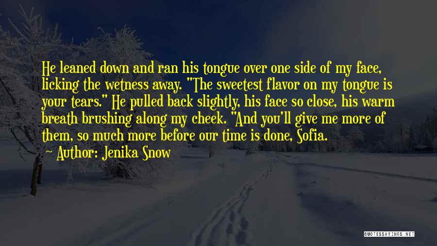 Jenika Snow Quotes: He Leaned Down And Ran His Tongue Over One Side Of My Face, Licking The Wetness Away. The Sweetest Flavor