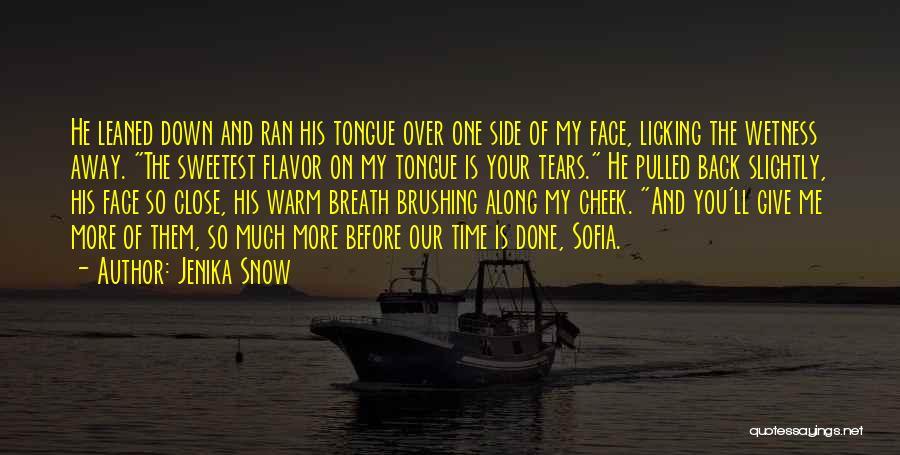 Jenika Snow Quotes: He Leaned Down And Ran His Tongue Over One Side Of My Face, Licking The Wetness Away. The Sweetest Flavor