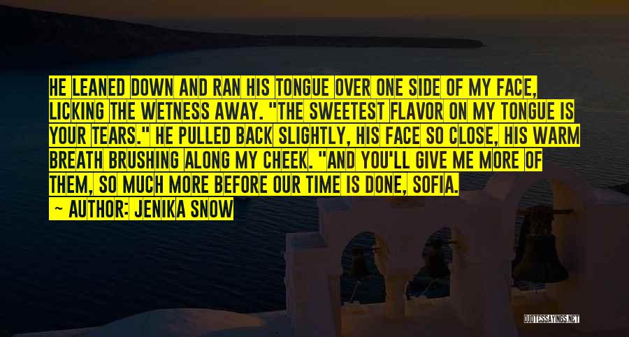 Jenika Snow Quotes: He Leaned Down And Ran His Tongue Over One Side Of My Face, Licking The Wetness Away. The Sweetest Flavor