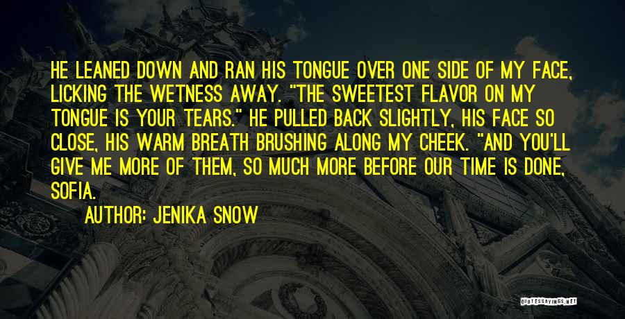 Jenika Snow Quotes: He Leaned Down And Ran His Tongue Over One Side Of My Face, Licking The Wetness Away. The Sweetest Flavor