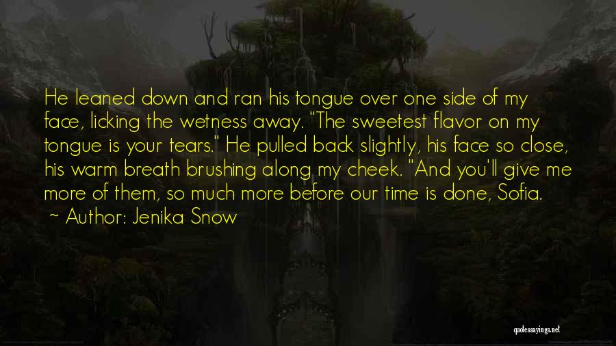 Jenika Snow Quotes: He Leaned Down And Ran His Tongue Over One Side Of My Face, Licking The Wetness Away. The Sweetest Flavor
