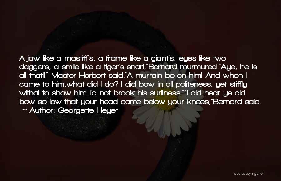 Georgette Heyer Quotes: A Jaw Like A Mastiff's, A Frame Like A Giant's, Eyes Like Two Daggers, A Smile Like A Tiger's Snarl,bernard