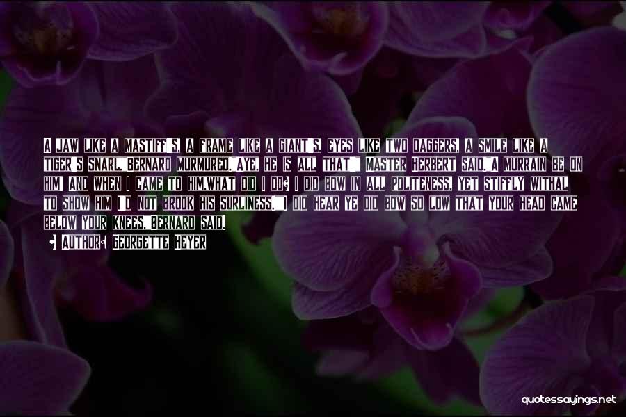 Georgette Heyer Quotes: A Jaw Like A Mastiff's, A Frame Like A Giant's, Eyes Like Two Daggers, A Smile Like A Tiger's Snarl,bernard