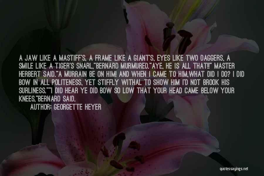 Georgette Heyer Quotes: A Jaw Like A Mastiff's, A Frame Like A Giant's, Eyes Like Two Daggers, A Smile Like A Tiger's Snarl,bernard