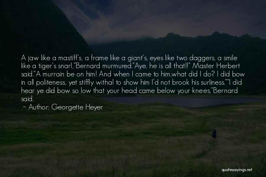 Georgette Heyer Quotes: A Jaw Like A Mastiff's, A Frame Like A Giant's, Eyes Like Two Daggers, A Smile Like A Tiger's Snarl,bernard