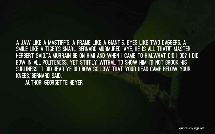 Georgette Heyer Quotes: A Jaw Like A Mastiff's, A Frame Like A Giant's, Eyes Like Two Daggers, A Smile Like A Tiger's Snarl,bernard