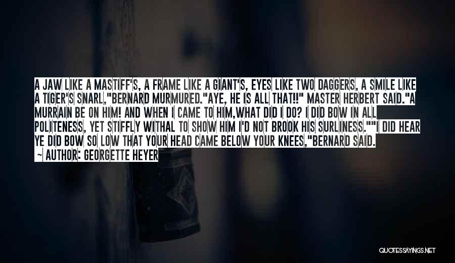 Georgette Heyer Quotes: A Jaw Like A Mastiff's, A Frame Like A Giant's, Eyes Like Two Daggers, A Smile Like A Tiger's Snarl,bernard