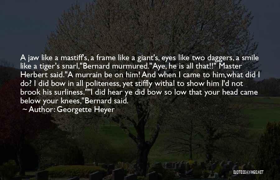 Georgette Heyer Quotes: A Jaw Like A Mastiff's, A Frame Like A Giant's, Eyes Like Two Daggers, A Smile Like A Tiger's Snarl,bernard