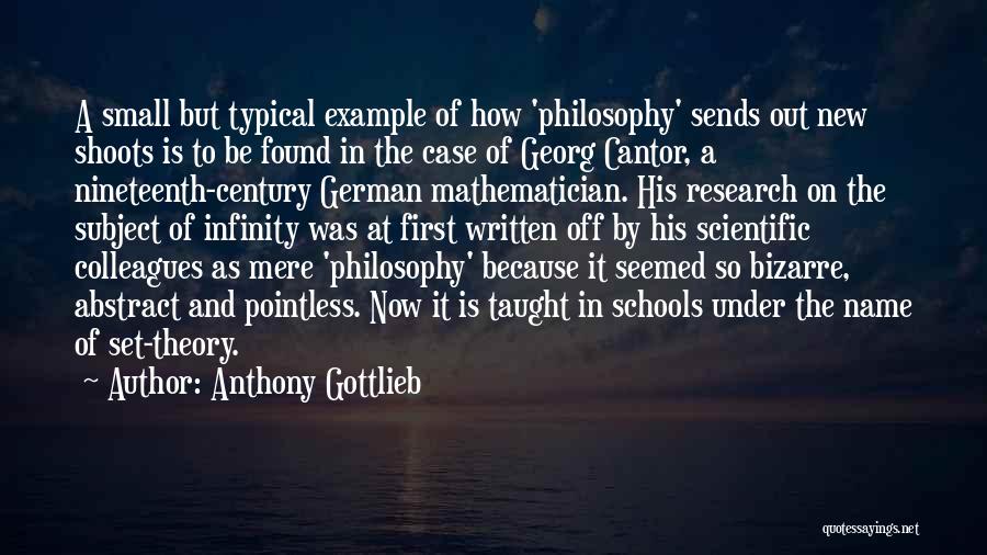 Anthony Gottlieb Quotes: A Small But Typical Example Of How 'philosophy' Sends Out New Shoots Is To Be Found In The Case Of