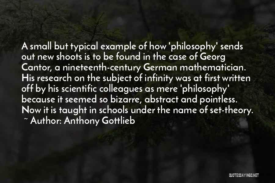 Anthony Gottlieb Quotes: A Small But Typical Example Of How 'philosophy' Sends Out New Shoots Is To Be Found In The Case Of