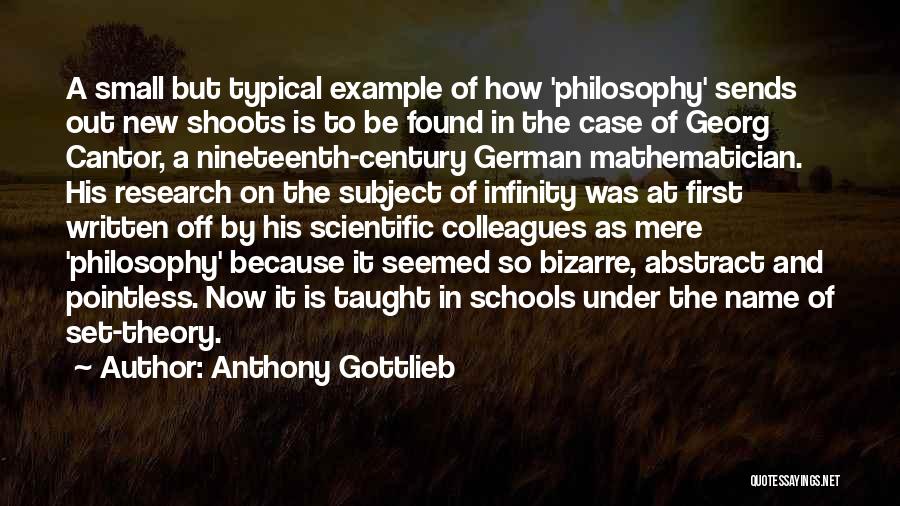 Anthony Gottlieb Quotes: A Small But Typical Example Of How 'philosophy' Sends Out New Shoots Is To Be Found In The Case Of