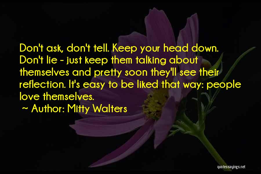 Mitty Walters Quotes: Don't Ask, Don't Tell. Keep Your Head Down. Don't Lie - Just Keep Them Talking About Themselves And Pretty Soon