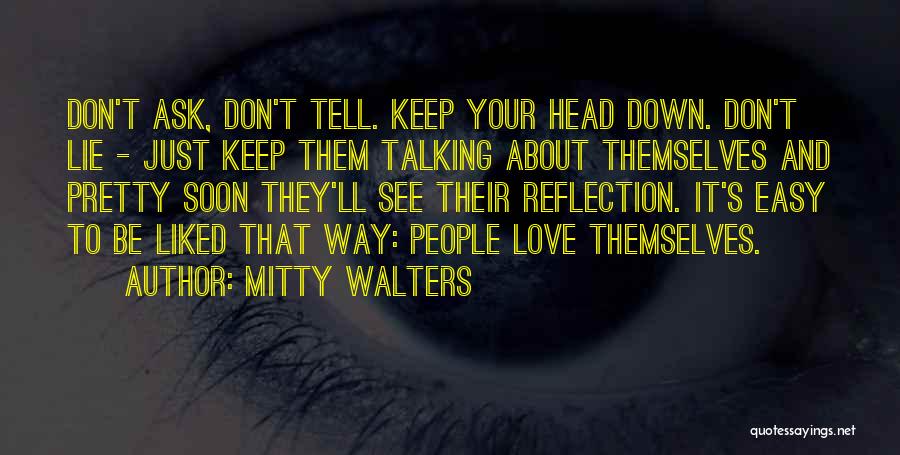 Mitty Walters Quotes: Don't Ask, Don't Tell. Keep Your Head Down. Don't Lie - Just Keep Them Talking About Themselves And Pretty Soon