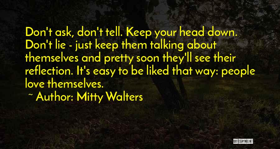 Mitty Walters Quotes: Don't Ask, Don't Tell. Keep Your Head Down. Don't Lie - Just Keep Them Talking About Themselves And Pretty Soon