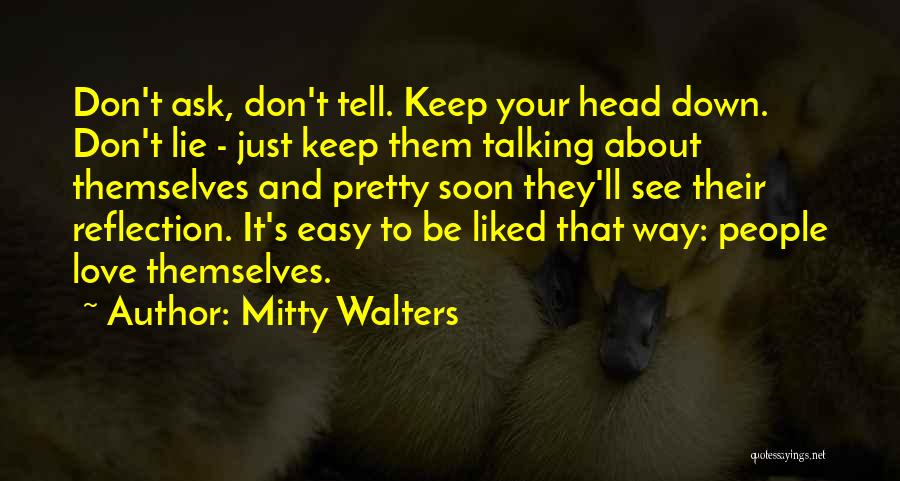 Mitty Walters Quotes: Don't Ask, Don't Tell. Keep Your Head Down. Don't Lie - Just Keep Them Talking About Themselves And Pretty Soon