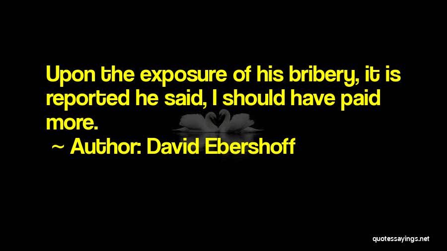 David Ebershoff Quotes: Upon The Exposure Of His Bribery, It Is Reported He Said, I Should Have Paid More.