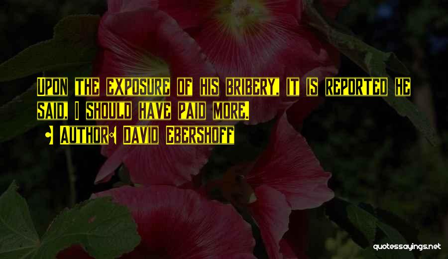 David Ebershoff Quotes: Upon The Exposure Of His Bribery, It Is Reported He Said, I Should Have Paid More.