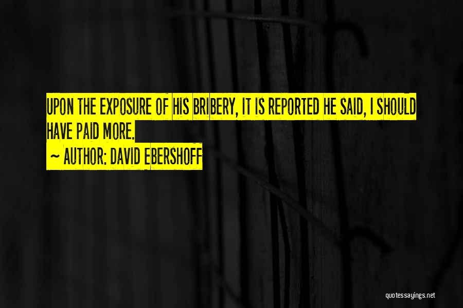 David Ebershoff Quotes: Upon The Exposure Of His Bribery, It Is Reported He Said, I Should Have Paid More.