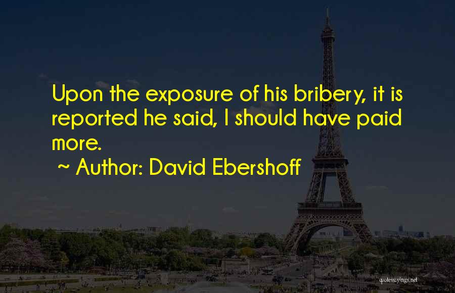 David Ebershoff Quotes: Upon The Exposure Of His Bribery, It Is Reported He Said, I Should Have Paid More.