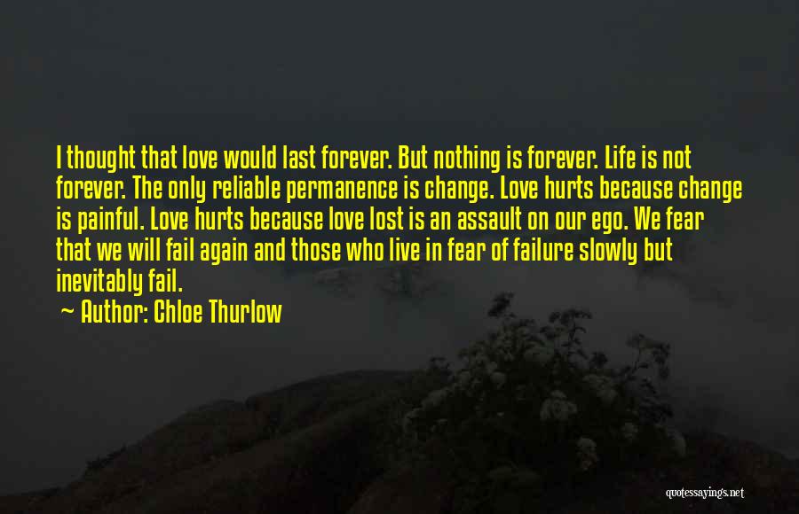 Chloe Thurlow Quotes: I Thought That Love Would Last Forever. But Nothing Is Forever. Life Is Not Forever. The Only Reliable Permanence Is