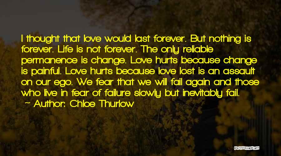 Chloe Thurlow Quotes: I Thought That Love Would Last Forever. But Nothing Is Forever. Life Is Not Forever. The Only Reliable Permanence Is