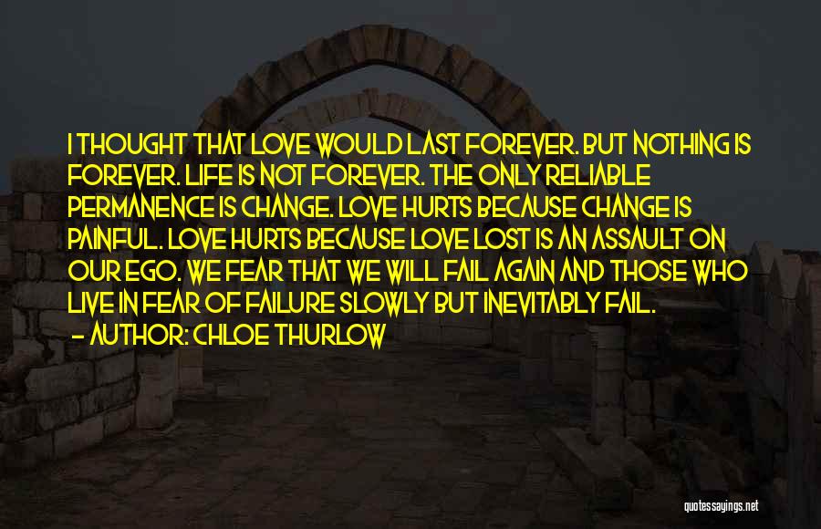 Chloe Thurlow Quotes: I Thought That Love Would Last Forever. But Nothing Is Forever. Life Is Not Forever. The Only Reliable Permanence Is