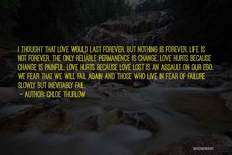 Chloe Thurlow Quotes: I Thought That Love Would Last Forever. But Nothing Is Forever. Life Is Not Forever. The Only Reliable Permanence Is