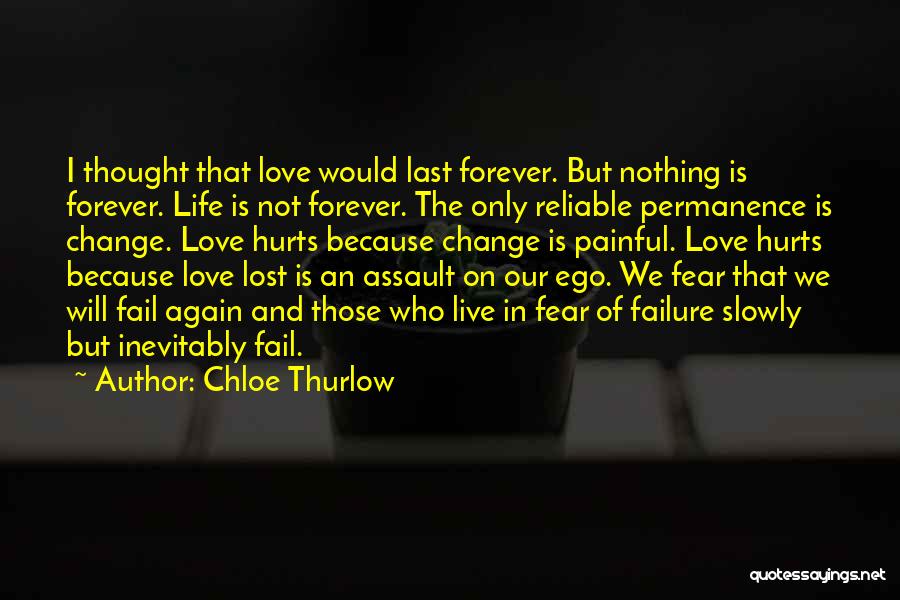 Chloe Thurlow Quotes: I Thought That Love Would Last Forever. But Nothing Is Forever. Life Is Not Forever. The Only Reliable Permanence Is