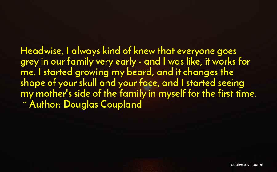 Douglas Coupland Quotes: Headwise, I Always Kind Of Knew That Everyone Goes Grey In Our Family Very Early - And I Was Like,